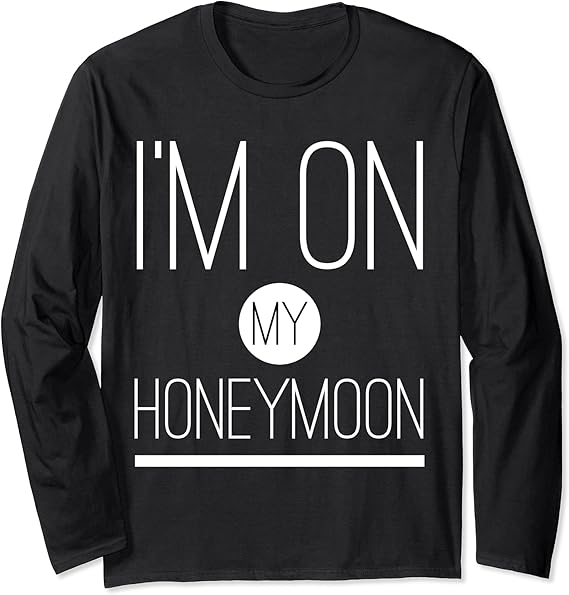 I'm on My Honeymoon Funny Novelty Marriage Gift Saying Idea Long Sleeve TShirt Amazon.co.uk
